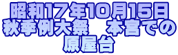 昭和17年10月15日 秋季例大祭 本宮での 原屋台